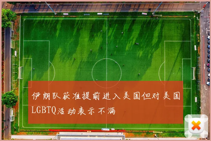伊朗队获准提前进入美国但对美国LGBTQ活动表示不满