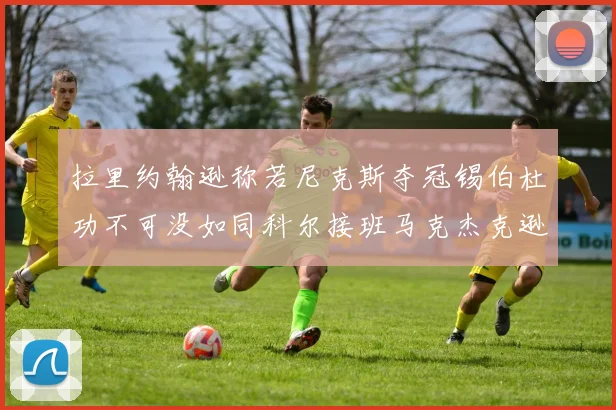 拉里约翰逊称若尼克斯夺冠锡伯杜功不可没如同科尔接班马克杰克逊